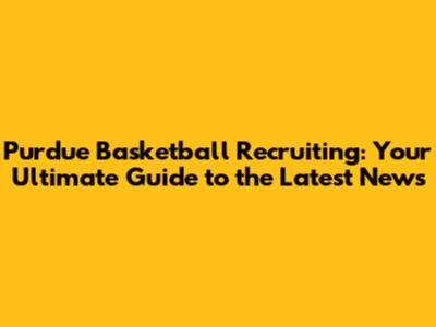 Purdue Basketball Recruiting: Your Ultimate Guide to the Latest News