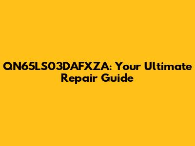 QN65LS03DAFXZA: Your Ultimate Repair Guide