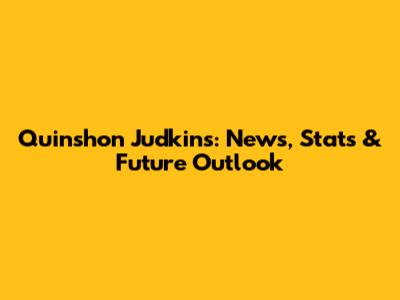 Quinshon Judkins: News, Stats & Future Outlook