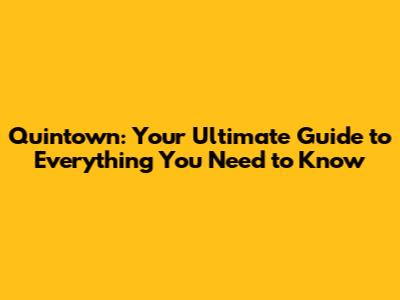 Quintown: Your Ultimate Guide to Everything You Need to Know