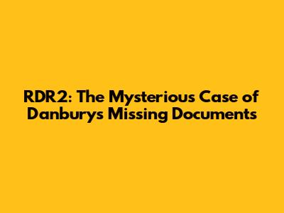 RDR2: The Mysterious Case of Danbury's Missing Documents