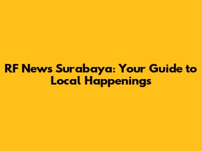 RF News Surabaya: Your Guide to Local Happenings