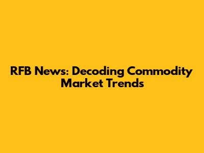 RFB News: Decoding Commodity Market Trends