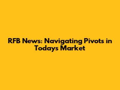 RFB News: Navigating Pivots in Today's Market