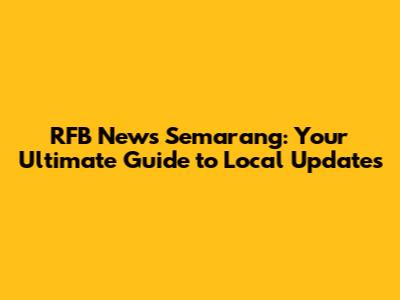 RFB News Semarang: Your Ultimate Guide to Local Updates