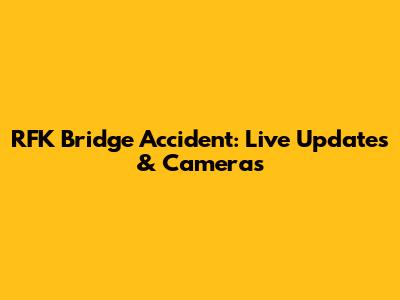 RFK Bridge Accident: Live Updates & Cameras