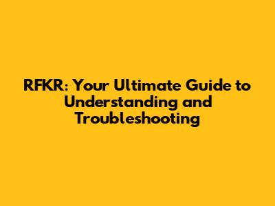 RFKR: Your Ultimate Guide to Understanding and Troubleshooting