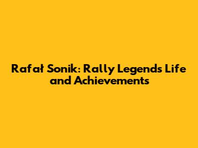 Rafał Sonik: Rally Legend's Life and Achievements
