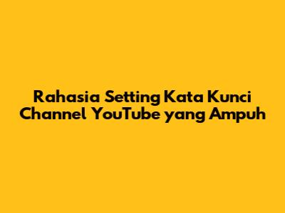 Rahasia Setting Kata Kunci Channel YouTube yang Ampuh