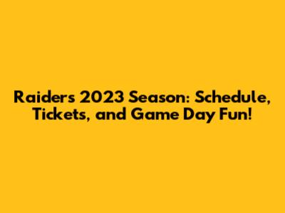 Raiders 2023 Season: Schedule, Tickets, and Game Day Fun!