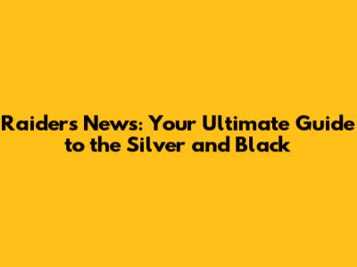 Raiders News: Your Ultimate Guide to the Silver and Black