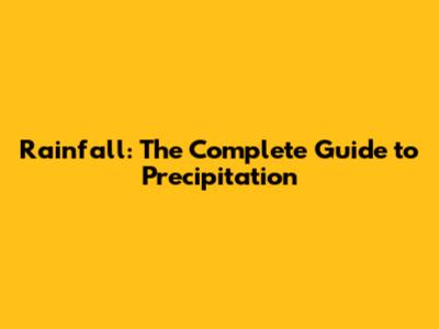 Rainfall: The Complete Guide to Precipitation