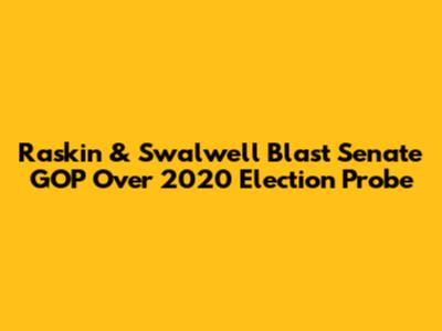 Raskin & Swalwell Blast Senate GOP Over 2020 Election Probe