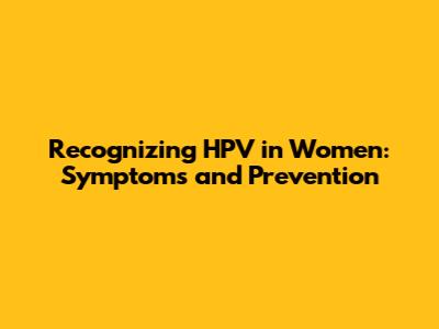 Recognizing HPV in Women: Symptoms and Prevention