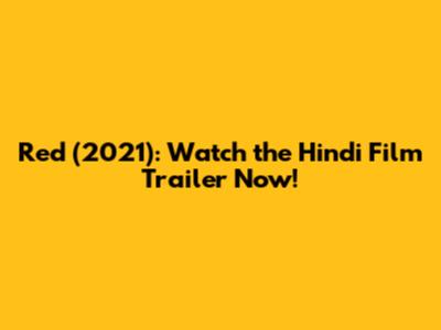 Red (2021): Watch the Hindi Film Trailer Now!
