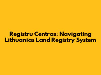 Registru Centras: Navigating Lithuania's Land Registry System