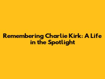 Remembering Charlie Kirk: A Life in the Spotlight