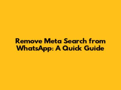 Remove Meta Search from WhatsApp: A Quick Guide