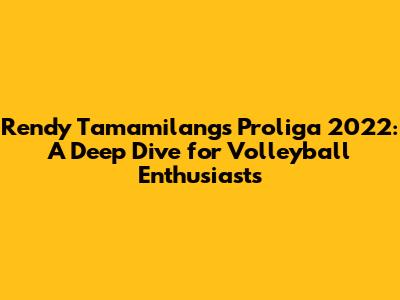 Rendy Tamamilang's Proliga 2022: A Deep Dive for Volleyball Enthusiasts