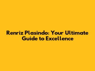 Renriz Plasindo: Your Ultimate Guide to Excellence
