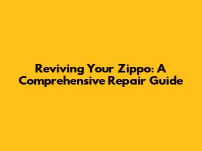 Reviving Your Zippo: A Comprehensive Repair Guide