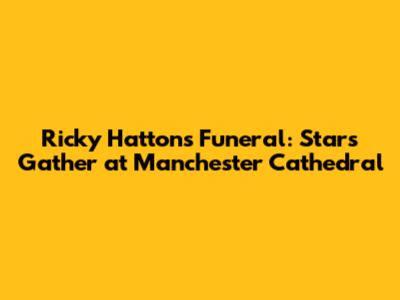 Ricky Hatton's Funeral: Stars Gather at Manchester Cathedral