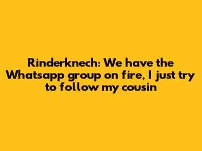 Rinderknech: "We have the Whatsapp group on fire, I just try to follow my cousin"