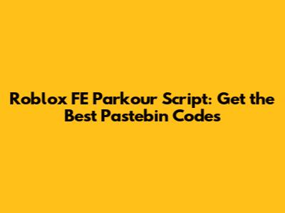 Roblox FE Parkour Script: Get the Best Pastebin Codes