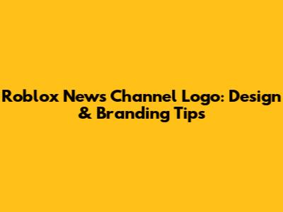 Roblox News Channel Logo: Design & Branding Tips