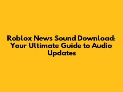 Roblox News Sound Download: Your Ultimate Guide to Audio Updates