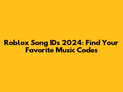 Roblox Song IDs 2024: Find Your Favorite Music Codes