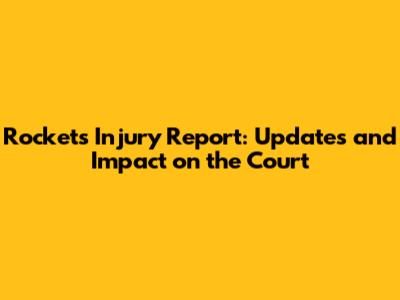 Rockets Injury Report: Updates and Impact on the Court