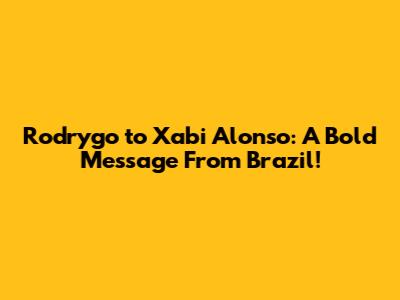 Rodrygo to Xabi Alonso: A Bold Message From Brazil!