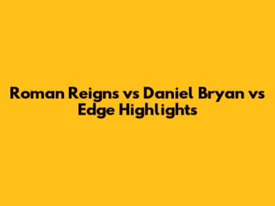 Roman Reigns vs Daniel Bryan vs Edge Highlights