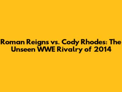 Roman Reigns vs. Cody Rhodes: The Unseen WWE Rivalry of 2014