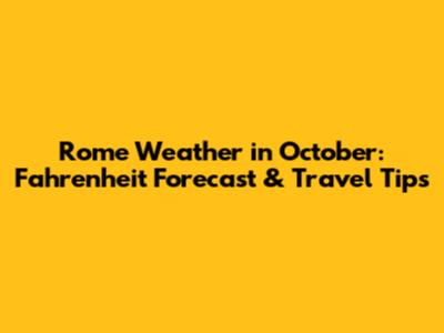 Rome Weather in October: Fahrenheit Forecast & Travel Tips
