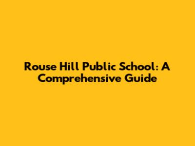 Rouse Hill Public School: A Comprehensive Guide