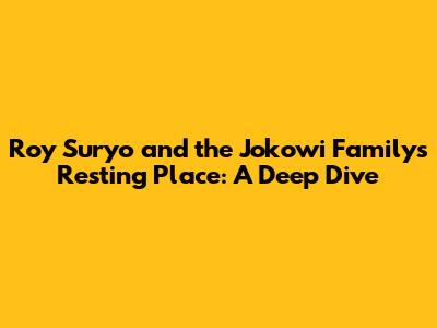 Roy Suryo and the Jokowi Family's Resting Place: A Deep Dive