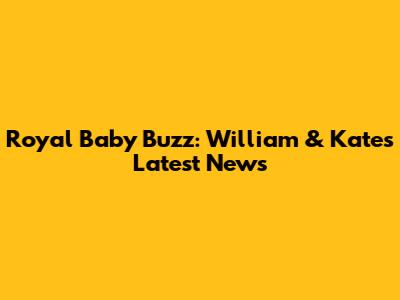Royal Baby Buzz: William & Kate's Latest News