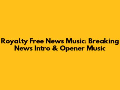Royalty Free News Music: Breaking News Intro & Opener Music