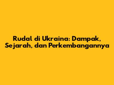 Rudal di Ukraina: Dampak, Sejarah, dan Perkembangannya