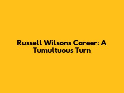 Russell Wilson's Career: A Tumultuous Turn
