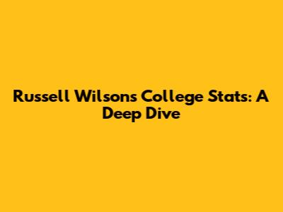 Russell Wilson's College Stats: A Deep Dive