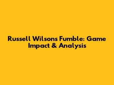 Russell Wilson's Fumble: Game Impact & Analysis