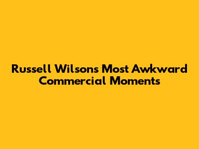 Russell Wilson's Most Awkward Commercial Moments
