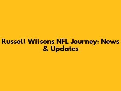 Russell Wilson's NFL Journey: News & Updates