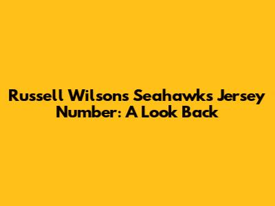 Russell Wilson's Seahawks Jersey Number: A Look Back