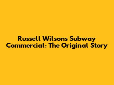 Russell Wilson's Subway Commercial: The Original Story