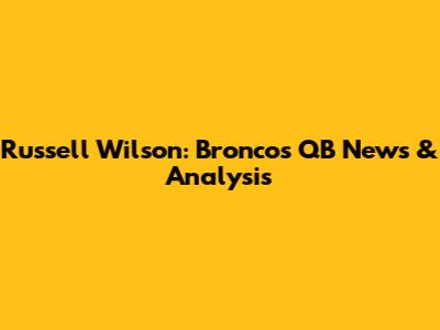 Russell Wilson: Broncos QB News & Analysis
