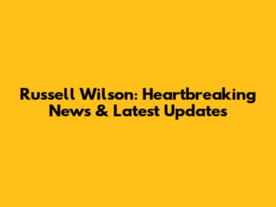Russell Wilson: Heartbreaking News & Latest Updates